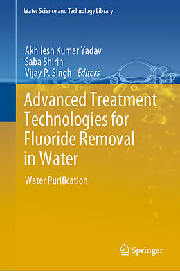 Livre Relié Advanced Treatment Technologies for Fluoride Removal in Water de Akhilesh Kumar Yadav, Saba Shirin, Vijay P Singh