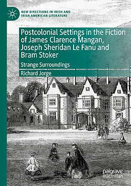 E-Book (pdf) Postcolonial Settings in the Fiction of James Clarence Mangan, Joseph Sheridan Le Fanu and Bram Stoker von Richard Jorge
