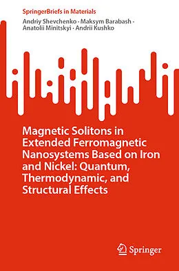 E-Book (pdf) Magnetic Solitons in Extended Ferromagnetic Nanosystems Based on Iron and Nickel: Quantum, Thermodynamic, and Structural Effects von Andriy Shevchenko, Maksym Barabash, Anatolii Minitskyi
