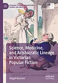 E-Book (pdf) Science, Medicine, and Aristocratic Lineage in Victorian Popular Fiction von Abigail Boucher