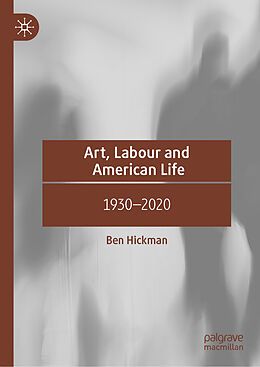 Livre Relié Art, Labour and American Life de Ben Hickman