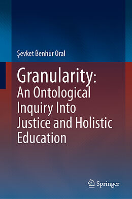 Livre Relié Granularity: An Ontological Inquiry Into Justice and Holistic Education de  evket Benhür Oral