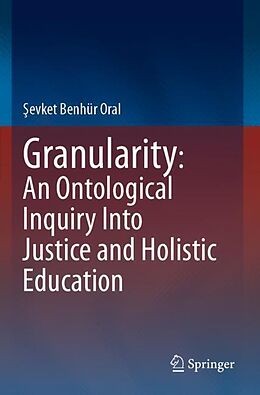 Couverture cartonnée Granularity: An Ontological Inquiry Into Justice and Holistic Education de  evket Benhür Oral