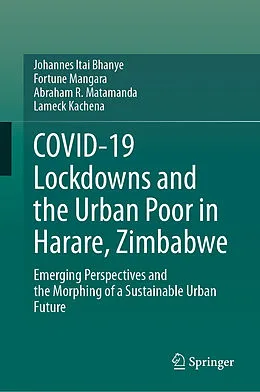E-Book (pdf) COVID-19 Lockdowns and the Urban Poor in Harare, Zimbabwe von Johannes Itai Bhanye, Fortune Mangara, Abraham R. Matamanda