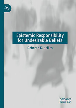 Livre Relié Epistemic Responsibility for Undesirable Beliefs de Deborah K. Heikes