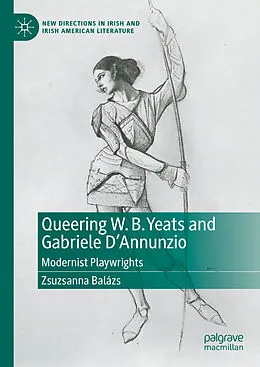 E-Book (pdf) Queering W. B. Yeats and Gabriele D'Annunzio von Zsuzsanna Balázs