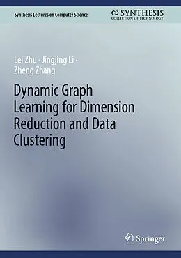 E-Book (pdf) Dynamic Graph Learning for Dimension Reduction and Data Clustering von Lei Zhu, Jingjing Li, Zheng Zhang