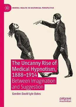 E-Book (pdf) The Uncanny Rise of Medical Hypnotism, 1888-1914 von Gordon David Lyle Bates