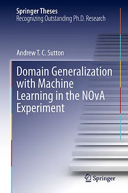 E-Book (pdf) Domain Generalization with Machine Learning in the NOvA Experiment von Andrew T. C. Sutton