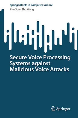 E-Book (pdf) Secure Voice Processing Systems against Malicious Voice Attacks von Kun Sun, Shu Wang