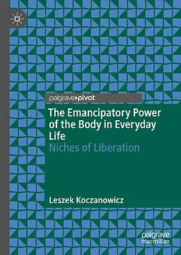 E-Book (pdf) The Emancipatory Power of the Body in Everyday Life von Leszek Koczanowicz