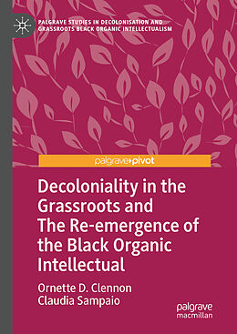 Livre Relié Decoloniality in the Grassroots and The Re-emergence of the Black Organic Intellectual de Claudia Sampaio, Ornette D. Clennon