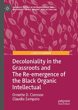 E-Book (pdf) Decoloniality in the Grassroots and The Re-emergence of the Black Organic Intellectual von Ornette D. Clennon, Claudia Sampaio