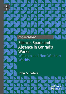 Couverture cartonnée Silence, Space and Absence in Conrad's Works de John G. Peters