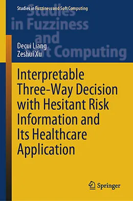 E-Book (pdf) Interpretable Three-Way Decision with Hesitant Risk Information and Its Healthcare Application von Decui Liang, Zeshui Xu