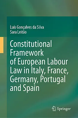 E-Book (pdf) Constitutional Framework of European Labour Law in Italy, France, Germany, Portugal and Spain von Luís Gonçalves Da Silva, Sara Leitão