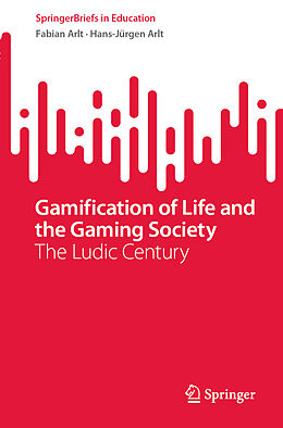 Couverture cartonnée Gamification of Life and the Gaming Society de Hans-Jürgen Arlt, Fabian Arlt