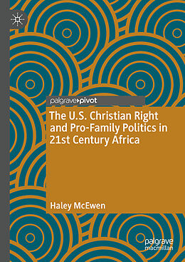 Fester Einband The U.S. Christian Right and Pro-Family Politics in 21st Century Africa von Haley McEwen