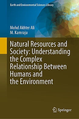 Livre Relié Natural Resources and Society: Understanding the Complex Relationship Between Humans and the Environment de M. Kamraju, Mohd Akhter Ali