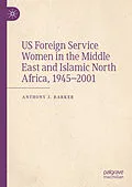 E-Book (pdf) US Foreign Service Women in the Middle East and Islamic North Africa, 1945-2001 von Anthony J. Barker