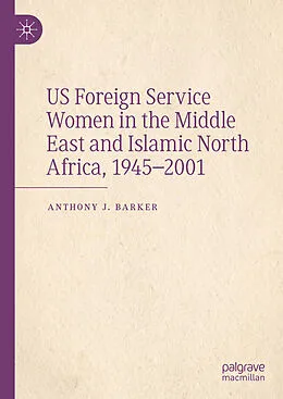 E-Book (pdf) US Foreign Service Women in the Middle East and Islamic North Africa, 1945-2001 von Anthony J. Barker