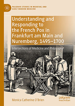 Fester Einband Understanding and Responding to the French Pox in Frankfurt am Main and Nuremberg, 1495-1700 von Monica Catherine O&apos;Brien