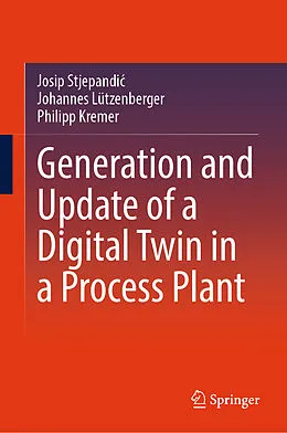 E-Book (pdf) Generation and Update of a Digital Twin in a Process Plant von Josip Stjepandic, Johannes Lützenberger, Philipp Kremer