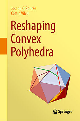 Livre Relié Reshaping Convex Polyhedra de Costin Vîlcu, Joseph O'Rourke