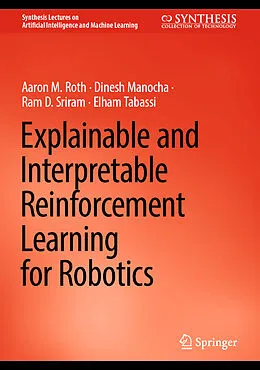 E-Book (pdf) Explainable and Interpretable Reinforcement Learning for Robotics von Aaron M. Roth, Dinesh Manocha, Ram D. Sriram