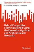 E-Book (pdf) Hybrid Competitive Learning Method Using the Fireworks Algorithm and Artificial Neural Networks von Fevrier Valdez, Juan Barraza, Patricia Melin