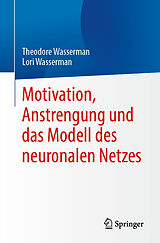 E-Book (pdf) Motivation, Anstrengung und das Modell des neuronalen Netzes von Theodore Wasserman, Lori Wasserman
