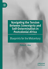 E-Book (pdf) Navigating the Tension Between Sovereignty and Self-Determination in Postcolonial Africa von Philip C. Aka