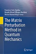 E-Book (pdf) The Matrix Perturbation Method in Quantum Mechanics von Francisco Soto-Eguibar, Braulio Misael Villegas-Martínez, Héctor Manuel Moya-Cessa