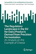 E-Book (pdf) The Regulatory Landscape in the EU for Dairy Products Derived from Precision Fermentation von Federica Ronchetti, Laura Springer, Kai P. Purnhagen