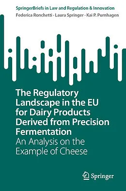 E-Book (pdf) The Regulatory Landscape in the EU for Dairy Products Derived from Precision Fermentation von Federica Ronchetti, Laura Springer, Kai P. Purnhagen