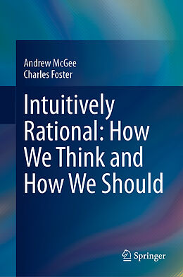 Livre Relié Intuitively Rational: How We Think and How We Should de Andrew McGee, Charles Foster