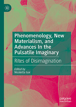 Livre Relié Phenomenology, New Materialism, and Advances In the Pulsatile Imaginary de 