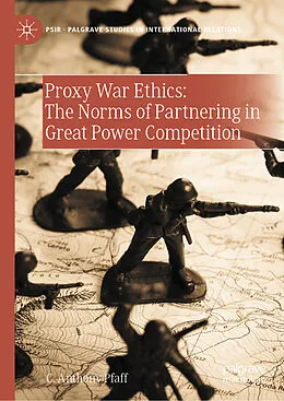 E-Book (pdf) Proxy War Ethics: The Norms of Partnering in Great Power Competition von C. Anthony Pfaff