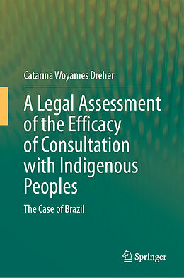 Livre Relié A Legal Assessment of the Efficacy of Consultation with Indigenous Peoples de Catarina Woyames Dreher