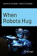 E-Book (pdf) When Robots Hug von James A. Crowder, Alan C. Crowder