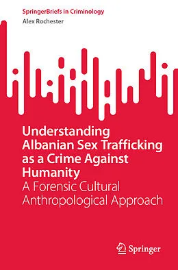 E-Book (pdf) Understanding Albanian Sex Trafficking as a Crime Against Humanity von Alex Rochester