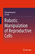 E-Book (pdf) Robotic Manipulation of Reproductive Cells von Changsheng Dai, Yu Sun