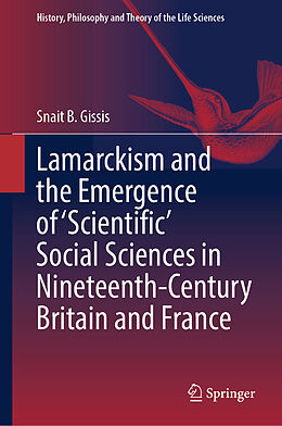 Livre Relié Lamarckism and the Emergence of 'Scientific' Social Sciences in Nineteenth-Century Britain and France de Snait B. Gissis