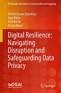 E-Book (pdf) Digital Resilience: Navigating Disruption and Safeguarding Data Privacy von Shishir Kumar Shandilya, Agni Datta, Yash Kartik