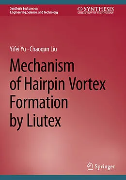 E-Book (pdf) Mechanism of Hairpin Vortex Formation by Liutex von Yifei Yu, Chaoqun Liu