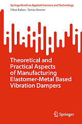 E-Book (pdf) Theoretical and Practical Aspects of Manufacturing Elastomer-Metal Based Vibration Dampers von Tibor Babos, Tamás Renner