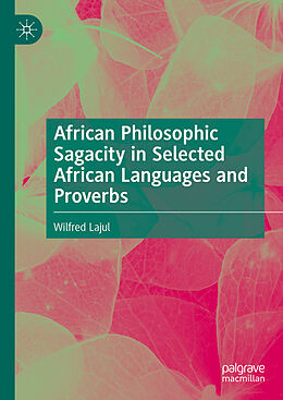 Livre Relié African Philosophic Sagacity in Selected African Languages and Proverbs de Wilfred Lajul