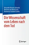 E-Book (pdf) Die Wissenschaft vom Leben nach dem Tod von Alexander Moreira-Almeida, Marianna de Abreu Costa, Humberto Schubert Coelho