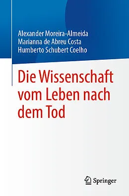 E-Book (pdf) Die Wissenschaft vom Leben nach dem Tod von Alexander Moreira-Almeida, Marianna de Abreu Costa, Humberto Schubert Coelho