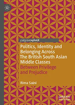 E-Book (pdf) Politics, Identity and Belonging Across The British South Asian Middle Classes von Rima Saini
